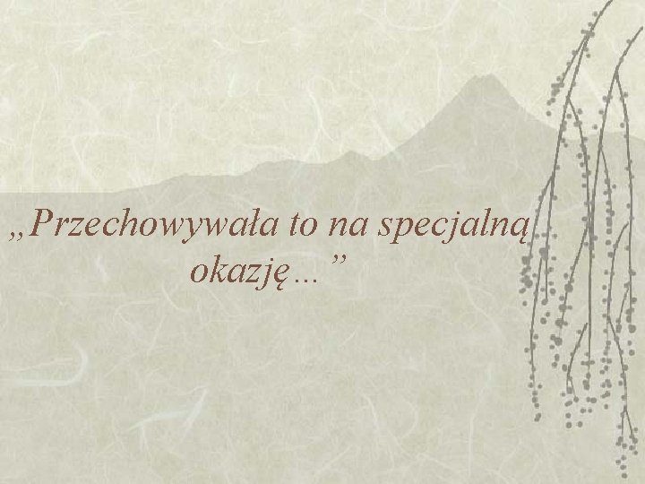 „Przechowywała to na specjalną okazję…” 