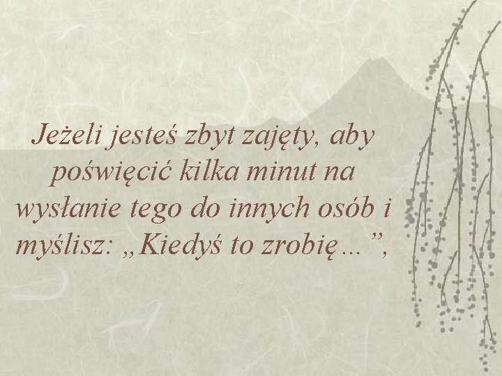 Jeżeli jesteś zbyt zajęty, aby poświęcić kilka minut na wysłanie tego do innych osób Jeżeli jesteś zbyt zajęty, aby poświęcić kilka minut na wysłanie tego do innych osób