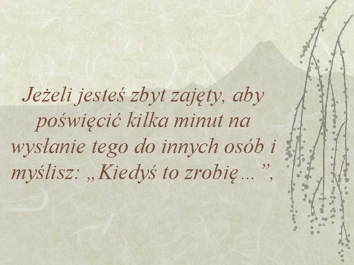 Jeżeli jesteś zbyt zajęty, aby poświęcić kilka minut na wysłanie tego do innych osób