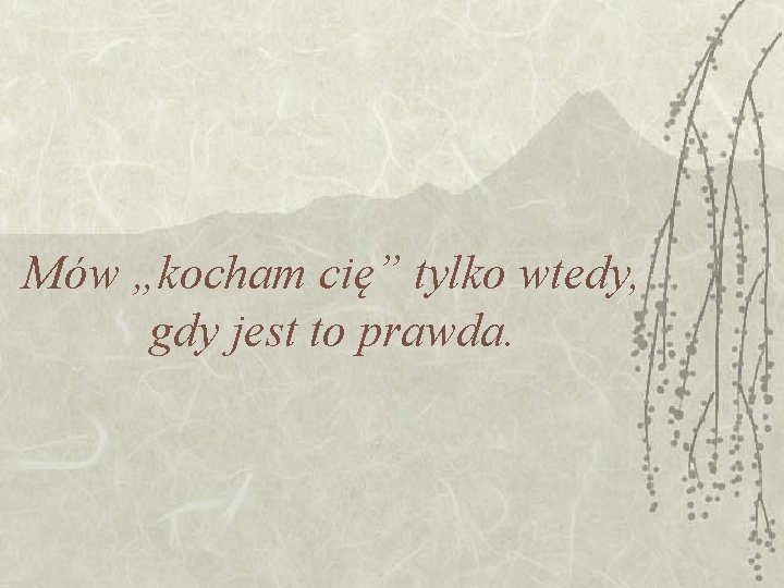 Mów „kocham cię” tylko wtedy, gdy jest to prawda. Mów „kocham cię” tylko wtedy, gdy jest to prawda.