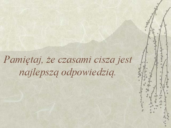 Pamiętaj, że czasami cisza jest najlepszą odpowiedzią. Pamiętaj, że czasami cisza jest najlepszą odpowiedzią.