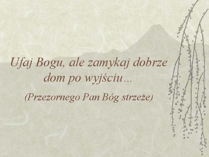Ufaj Bogu, ale zamykaj dobrze dom po wyjściu… (Przezornego Pan Bóg strzeże) Ufaj Bogu, ale zamykaj dobrze dom po wyjściu… (Przezornego Pan Bóg strzeże)