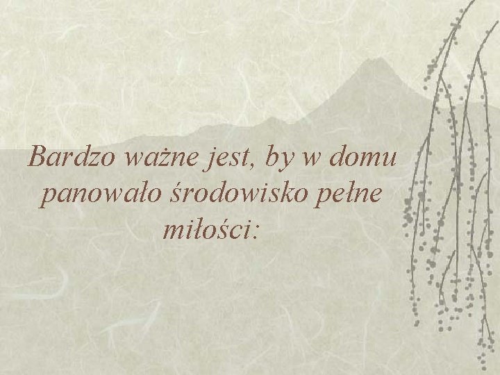 Bardzo ważne jest, by w domu panowało środowisko pełne miłości: 