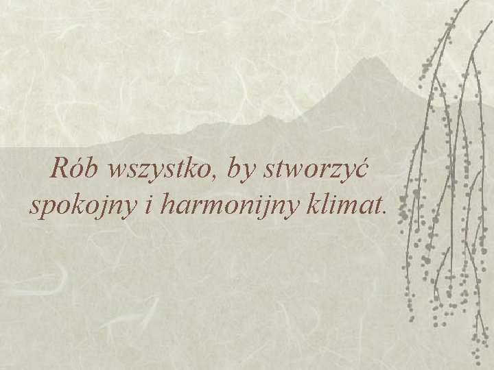 Rób wszystko, by stworzyć spokojny i harmonijny klimat. 