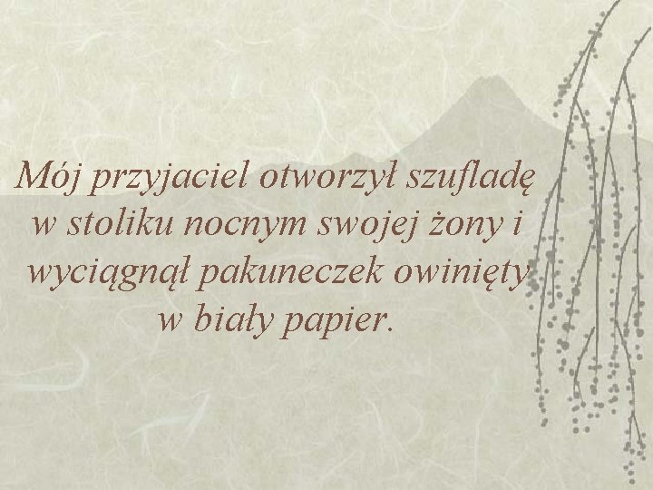 Mój przyjaciel otworzył szufladę w stoliku nocnym swojej żony i wyciągnął pakuneczek owinięty w Mój przyjaciel otworzył szufladę w stoliku nocnym swojej żony i wyciągnął pakuneczek owinięty w