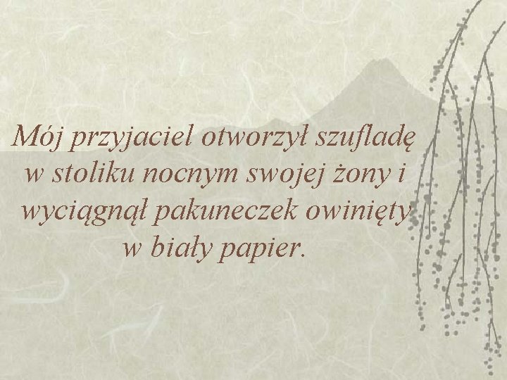 Mój przyjaciel otworzył szufladę w stoliku nocnym swojej żony i wyciągnął pakuneczek owinięty w