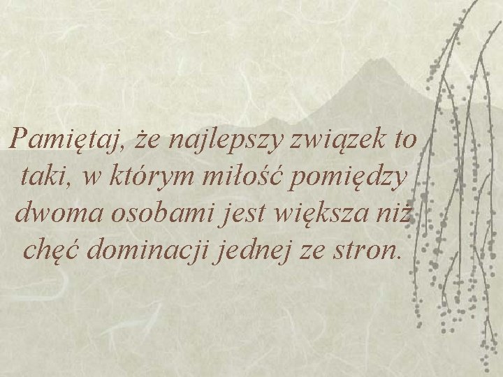 Pamiętaj, że najlepszy związek to taki, w którym miłość pomiędzy dwoma osobami jest większa