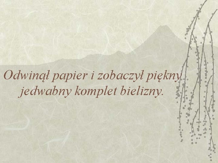 Odwinął papier i zobaczył piękny jedwabny komplet bielizny. Odwinął papier i zobaczył piękny jedwabny komplet bielizny.