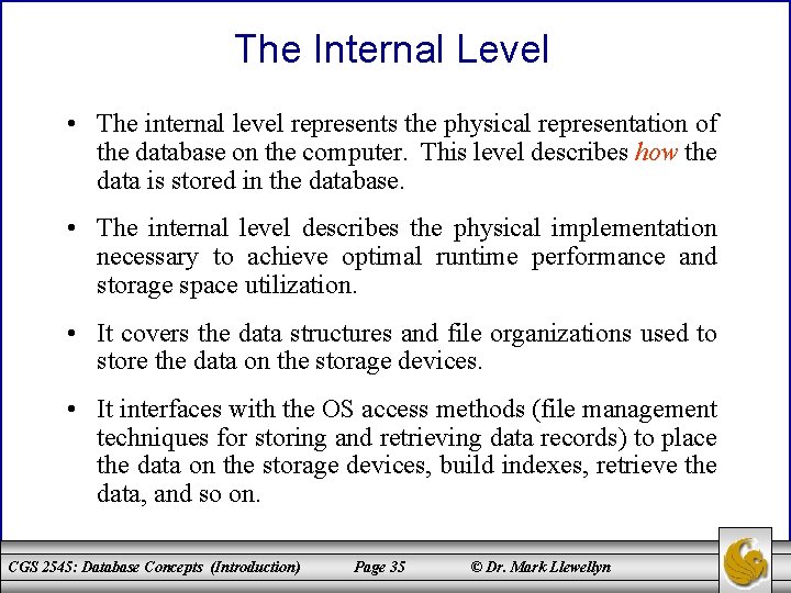 The Internal Level • The internal level represents the physical representation of the database