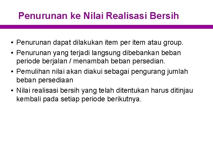Penurunan ke Nilai Realisasi Bersih • Penurunan dapat dilakukan item per item atau group.