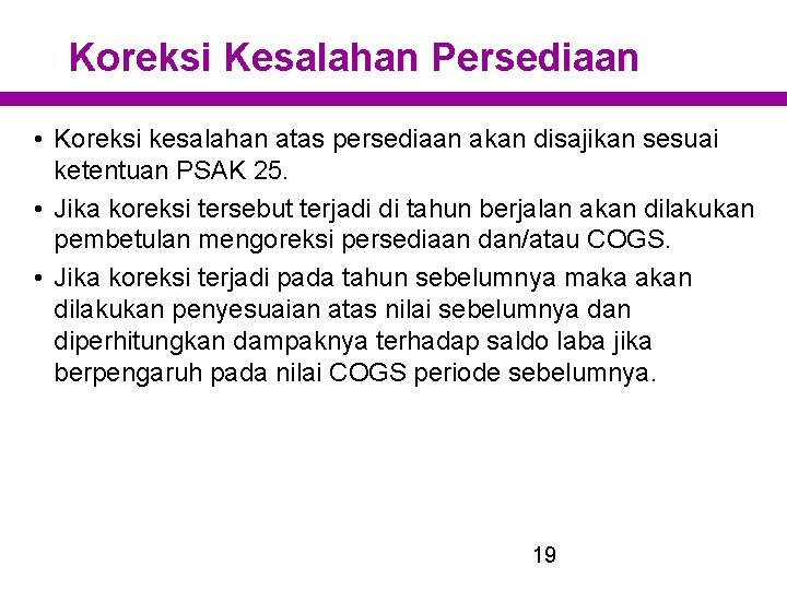 Koreksi Kesalahan Persediaan • Koreksi kesalahan atas persediaan akan disajikan sesuai ketentuan PSAK 25.