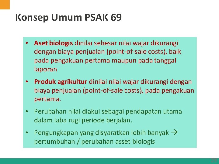 Konsep Umum PSAK 69 • Aset biologis dinilai sebesar nilai wajar dikurangi dengan biaya
