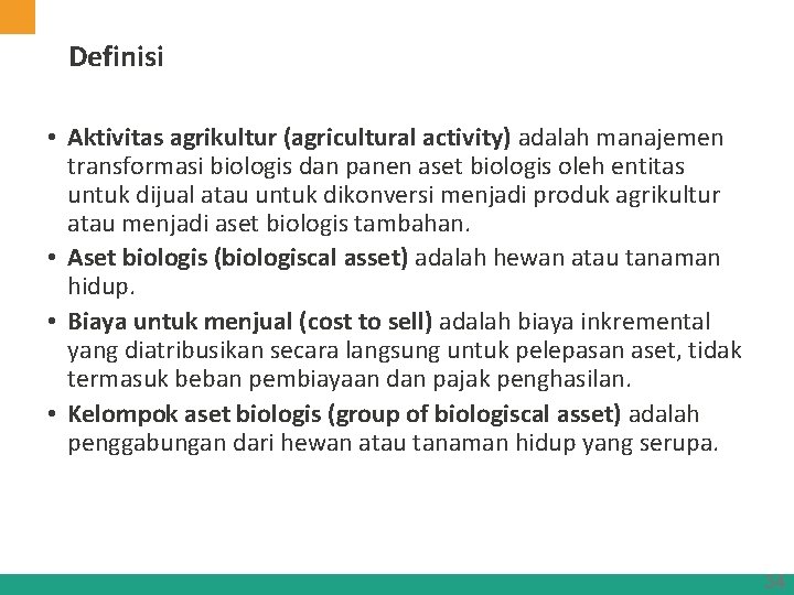 Definisi • Aktivitas agrikultur (agricultural activity) adalah manajemen transformasi biologis dan panen aset biologis