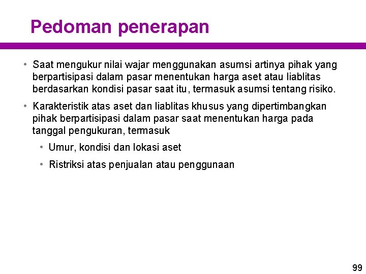 Pedoman penerapan • Saat mengukur nilai wajar menggunakan asumsi artinya pihak yang berpartisipasi dalam