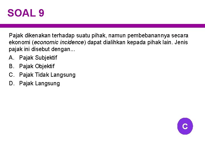 SOAL 9 Pajak dikenakan terhadap suatu pihak, namun pembebanannya secara ekonomi (economic incidence) dapat