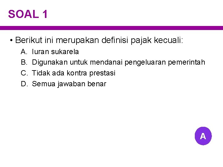SOAL 1 • Berikut ini merupakan definisi pajak kecuali: A. B. C. D. Iuran SOAL 1 • Berikut ini merupakan definisi pajak kecuali: A. B. C. D. Iuran