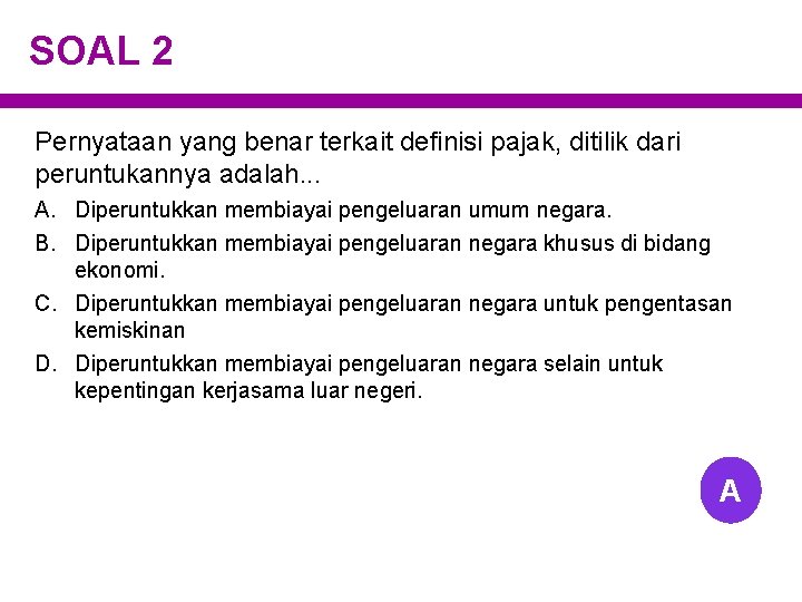 SOAL 2 Pernyataan yang benar terkait definisi pajak, ditilik dari peruntukannya adalah. . .