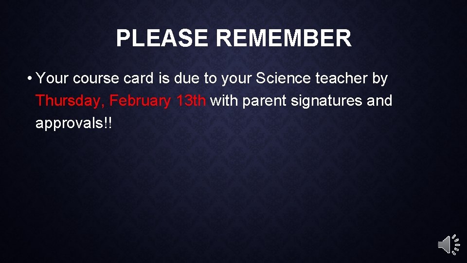 PLEASE REMEMBER • Your course card is due to your Science teacher by Thursday,