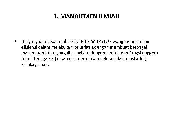 1. MANAJEMEN ILMIAH • Hal yang dilakukan oleh FREDERICK W. TAYLOR , yang menekankan