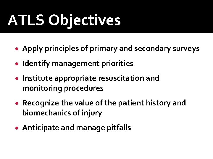 ATLS Objectives ● Apply principles of primary and secondary surveys ● Identify management priorities ATLS Objectives ● Apply principles of primary and secondary surveys ● Identify management priorities