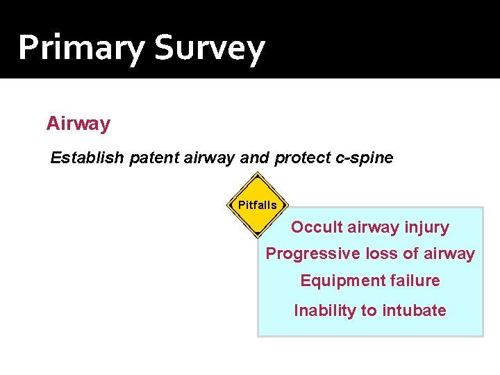 Primary Survey Airway Establish patent airway and protect c-spine Pitfalls Occult airway injury Progressive