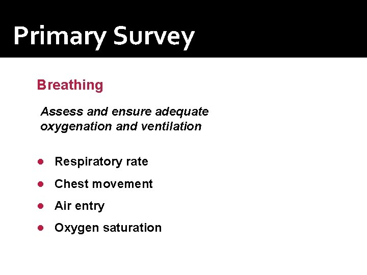 Primary Survey Breathing Assess and ensure adequate oxygenation and ventilation ● Respiratory rate ● Primary Survey Breathing Assess and ensure adequate oxygenation and ventilation ● Respiratory rate ●