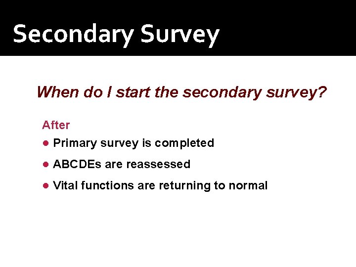 Secondary Survey When do I start the secondary survey? After ● Primary survey is Secondary Survey When do I start the secondary survey? After ● Primary survey is