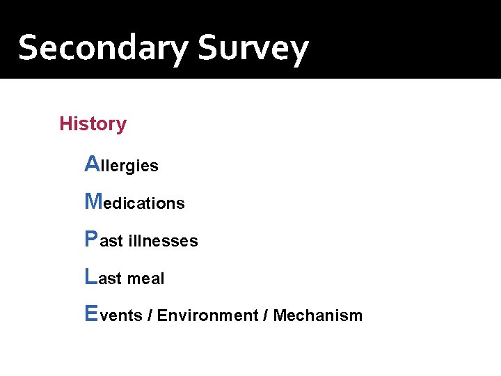 Secondary Survey History Allergies Medications Past illnesses Last meal Events / Environment / Mechanism Secondary Survey History Allergies Medications Past illnesses Last meal Events / Environment / Mechanism