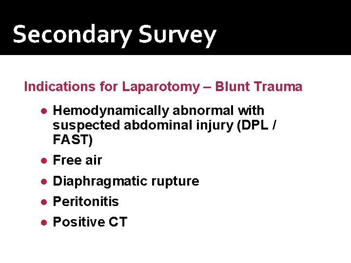 Secondary Survey Indications for Laparotomy – Blunt Trauma ● Hemodynamically abnormal with suspected abdominal