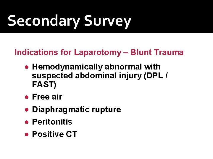 Secondary Survey Indications for Laparotomy – Blunt Trauma ● Hemodynamically abnormal with suspected abdominal Secondary Survey Indications for Laparotomy – Blunt Trauma ● Hemodynamically abnormal with suspected abdominal