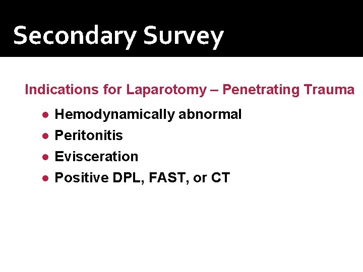 Secondary Survey Indications for Laparotomy – Penetrating Trauma ● ● Hemodynamically abnormal Peritonitis Evisceration Secondary Survey Indications for Laparotomy – Penetrating Trauma ● ● Hemodynamically abnormal Peritonitis Evisceration