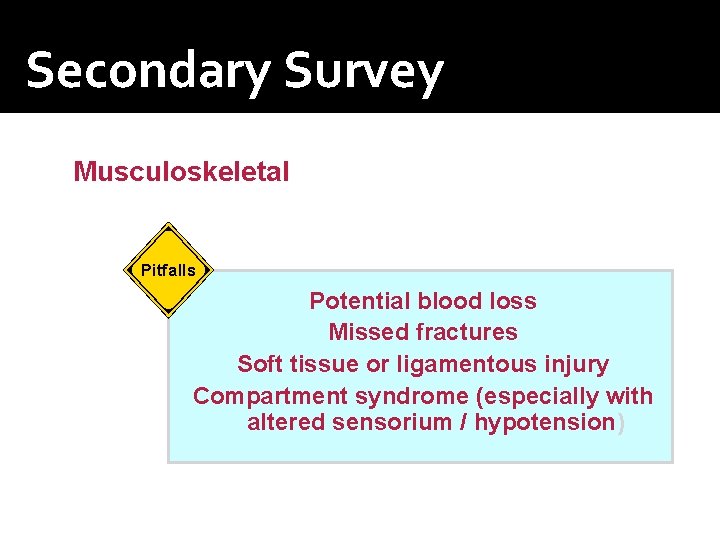 Secondary Survey Musculoskeletal Pitfalls Potential blood loss Missed fractures Soft tissue or ligamentous injury