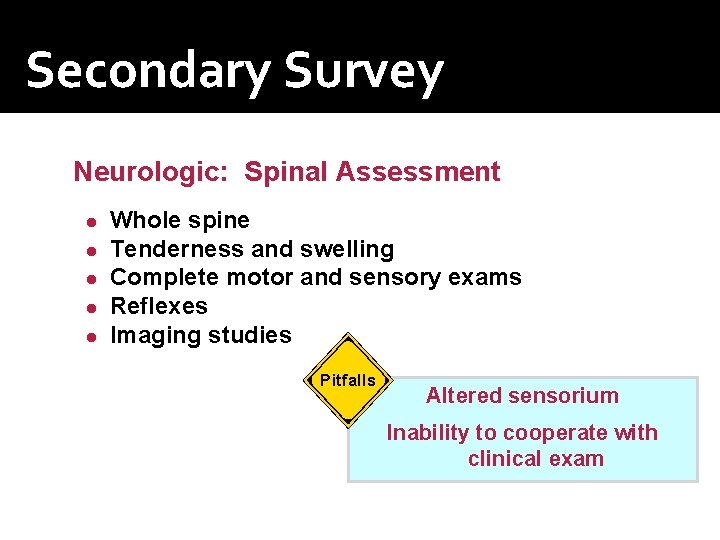 Secondary Survey Neurologic: Spinal Assessment ● ● ● Whole spine Tenderness and swelling Complete