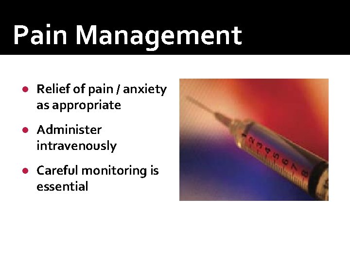 Pain Management ● Relief of pain / anxiety as appropriate ● Administer intravenously ●