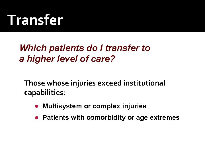 Transfer Which patients do I transfer to a higher level of care? Those whose