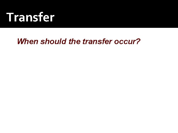 Transfer When should the transfer occur? 