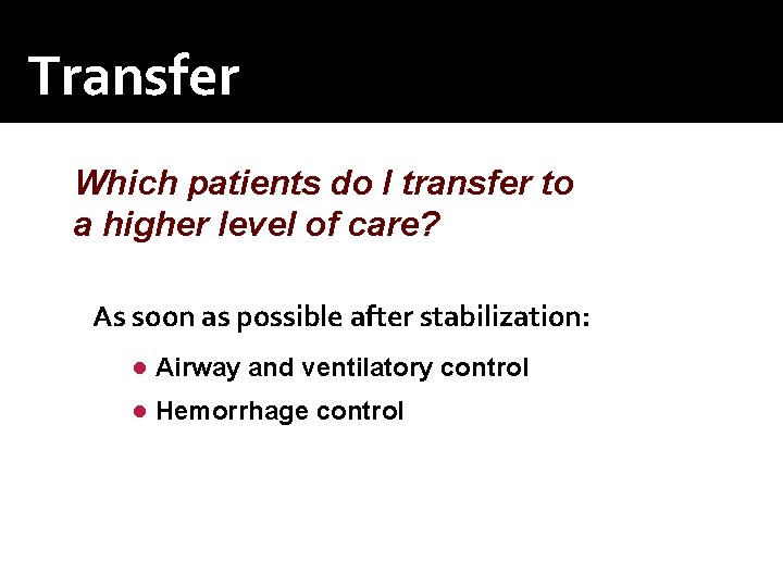Transfer Which patients do I transfer to a higher level of care? As soon Transfer Which patients do I transfer to a higher level of care? As soon