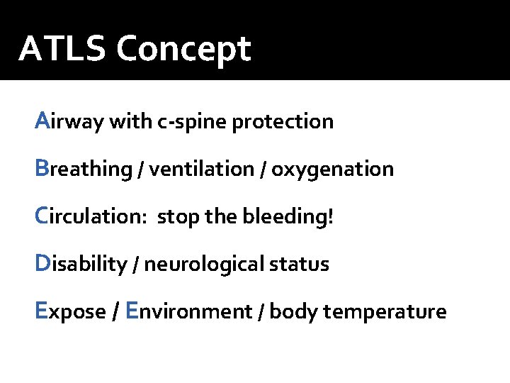 ATLS Concept Airway with c-spine protection Breathing / ventilation / oxygenation Circulation: stop the ATLS Concept Airway with c-spine protection Breathing / ventilation / oxygenation Circulation: stop the