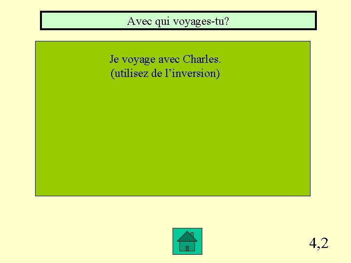 Avec qui voyages-tu? Je voyage avec Charles. (utilisez de l’inversion) 4, 2 