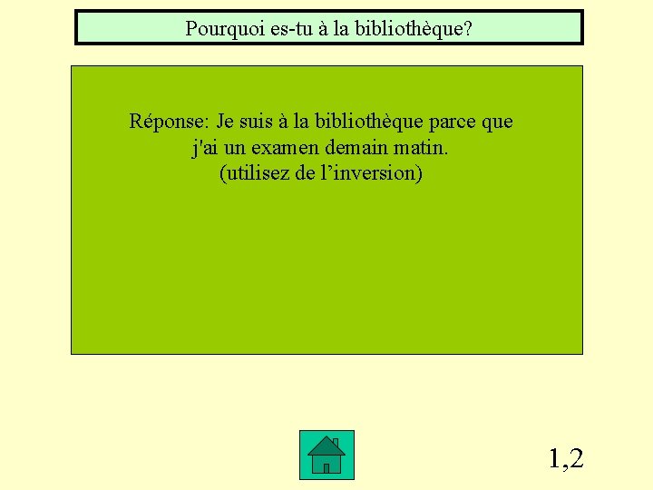 Pourquoi es-tu à la bibliothèque? Réponse: Je suis à la bibliothèque parce que j'ai