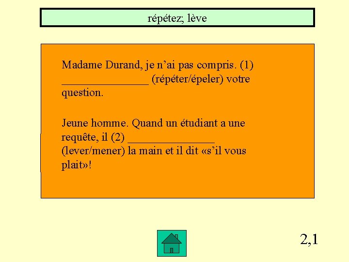 répétez; lève Madame Durand, je n’ai pas compris. (1) ________ (répéter/épeler) votre question. Jeune