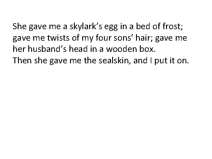 She gave me a skylark’s egg in a bed of frost; gave me twists