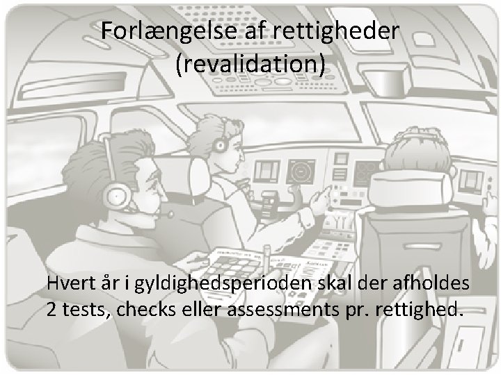 Forlængelse af rettigheder (revalidation) Hvert år i gyldighedsperioden skal der afholdes 2 tests, checks