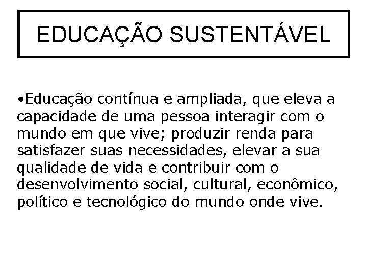 EDUCAÇÃO SUSTENTÁVEL • Educação contínua e ampliada, que eleva a capacidade de uma pessoa