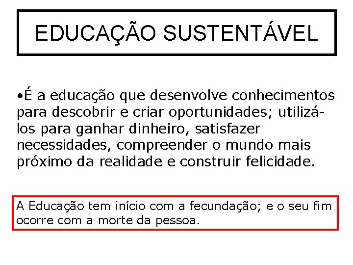 EDUCAÇÃO SUSTENTÁVEL • É a educação que desenvolve conhecimentos para descobrir e criar oportunidades;