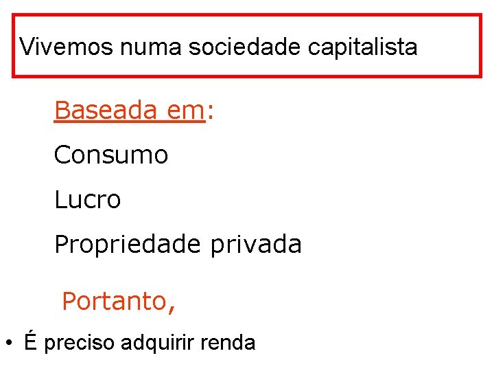 Vivemos numa sociedade capitalista Baseada em: Consumo Lucro Propriedade privada Portanto, • É preciso