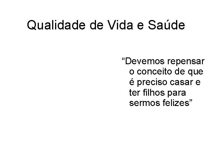 Qualidade de Vida e Saúde “Devemos repensar o conceito de que é preciso casar