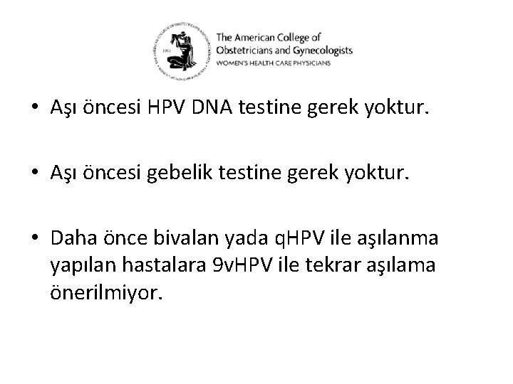  • Aşı öncesi HPV DNA testine gerek yoktur. • Aşı öncesi gebelik testine