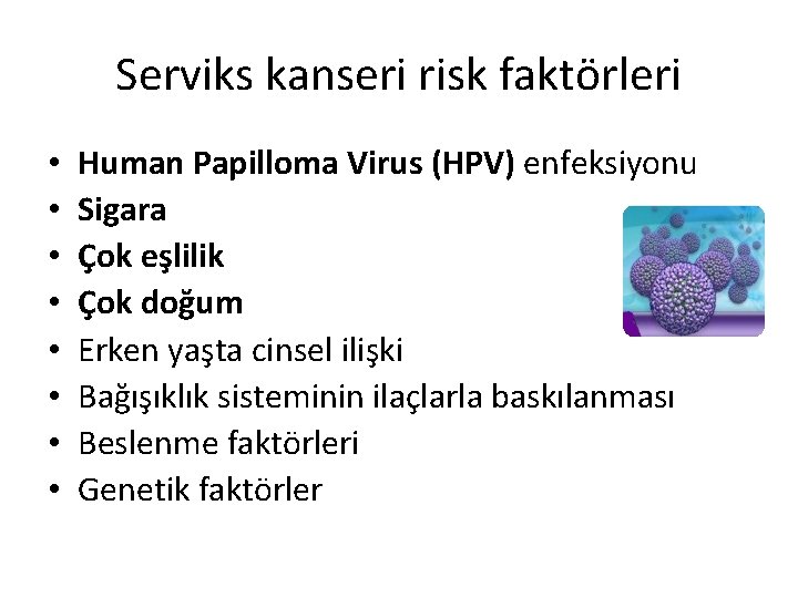 Serviks kanseri risk faktörleri • • Human Papilloma Virus (HPV) enfeksiyonu Sigara Çok eşlilik