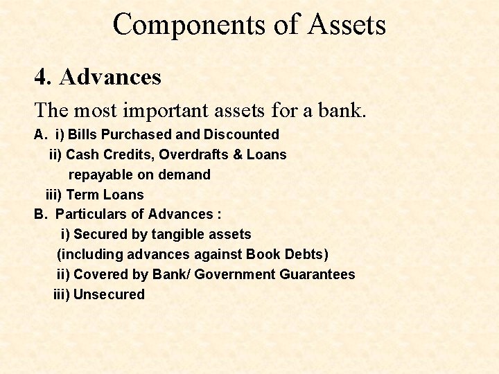 Components of Assets 4. Advances The most important assets for a bank. A. i)